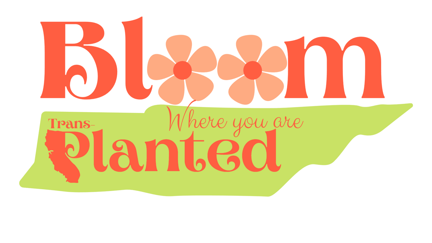 Bloom Where You Are TransPlanted California to Tennessee with Flowers