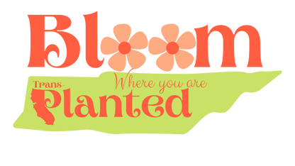 Bloom Where You Are TransPlanted California to Tennessee with Flowers